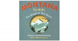 Book Montana for Kids: The Story of Our State by Allen Jones; Bangtail Press, 2018